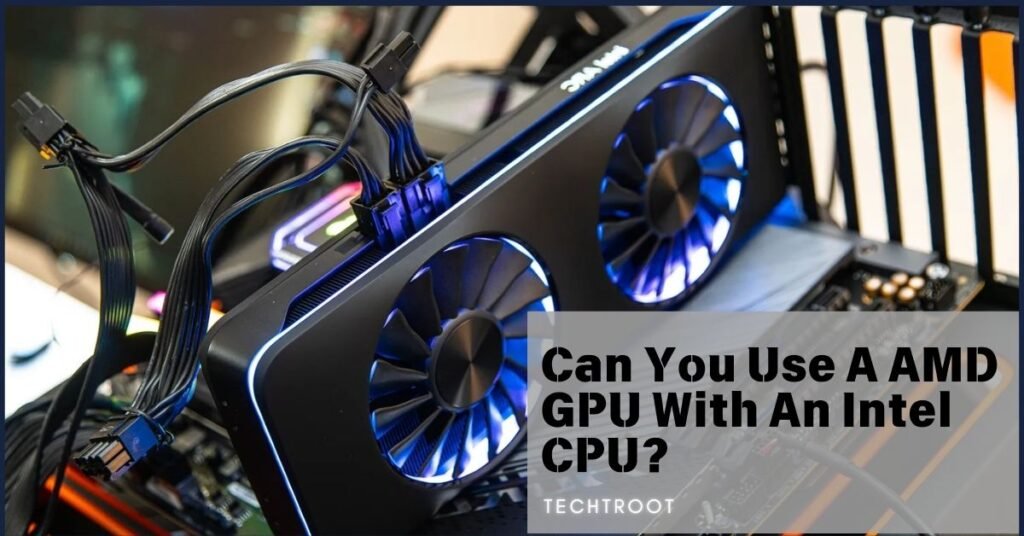 Can You Use A Amd Gpu With An Intel Cpu