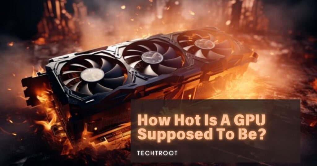 How Hot Is A GPU Supposed To Be